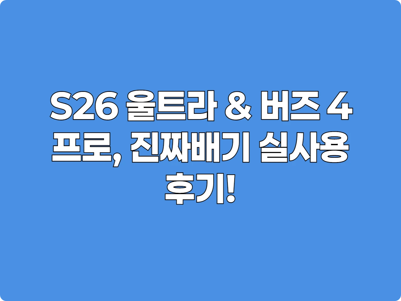 S26 울트라 & 버즈 4 프로, 진짜배기 실사용 후기!